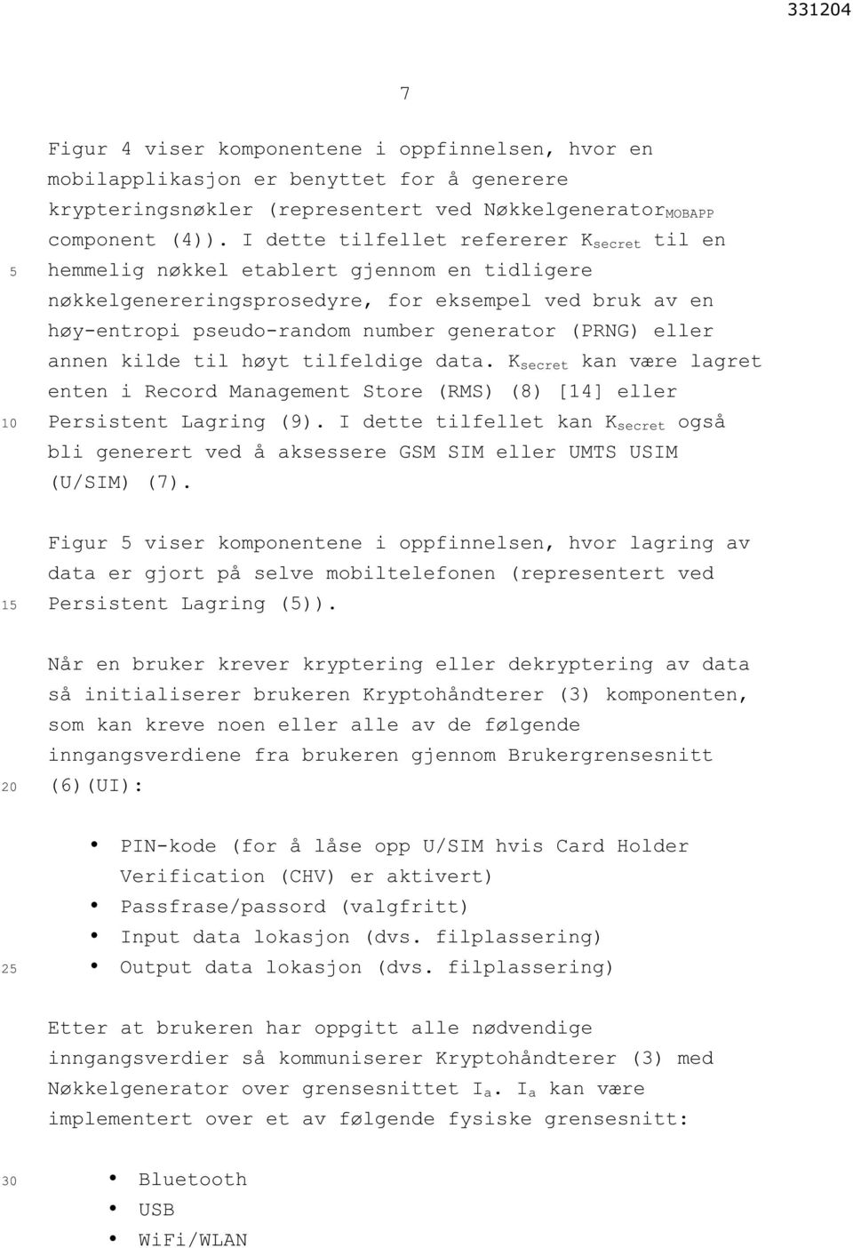 eller annen kilde til høyt tilfeldige data. K secret kan være lagret enten i Record Management Store (RMS) (8) [14] eller Persistent Lagring (9).