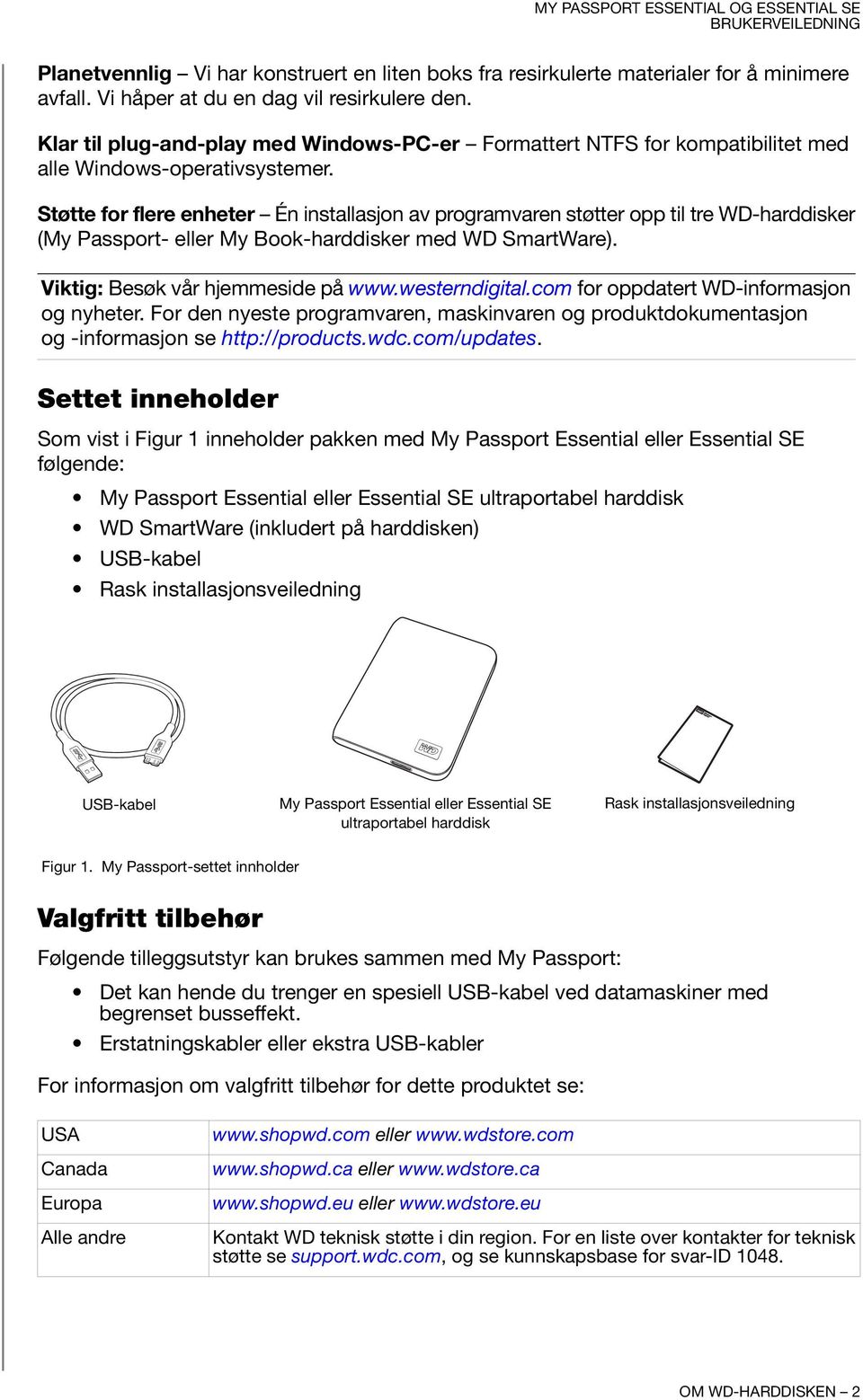 Støtte for flere enheter Én installasjon av programvaren støtter opp til tre WD-harddisker (My Passport- eller My Book-harddisker med WD SmartWare). Viktig: Besøk vår hjemmeside på www.westerndigital.