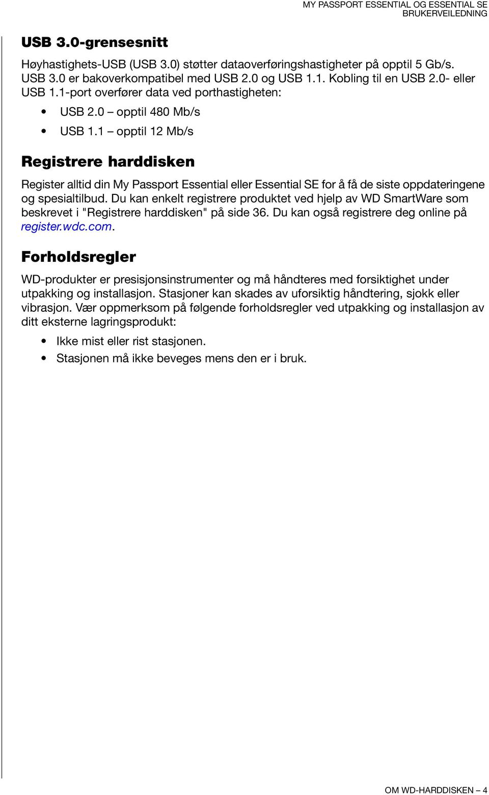 1 opptil 12 Mb/s Registrere harddisken Register alltid din My Passport Essential eller Essential SE for å få de siste oppdateringene og spesialtilbud.