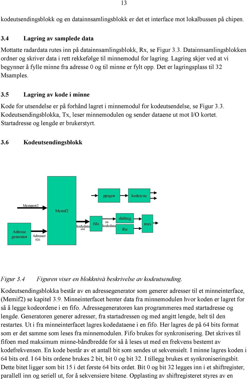 Msamples. 3.5 Lagring av kode i minne Kode for utsendelse er på forhånd lagret i minnemodul for kodeutsendelse, se Figur 3.3. Kodeutsendingsblokka, Tx, leser minnemodulen og sender dataene ut mot I/O kortet.