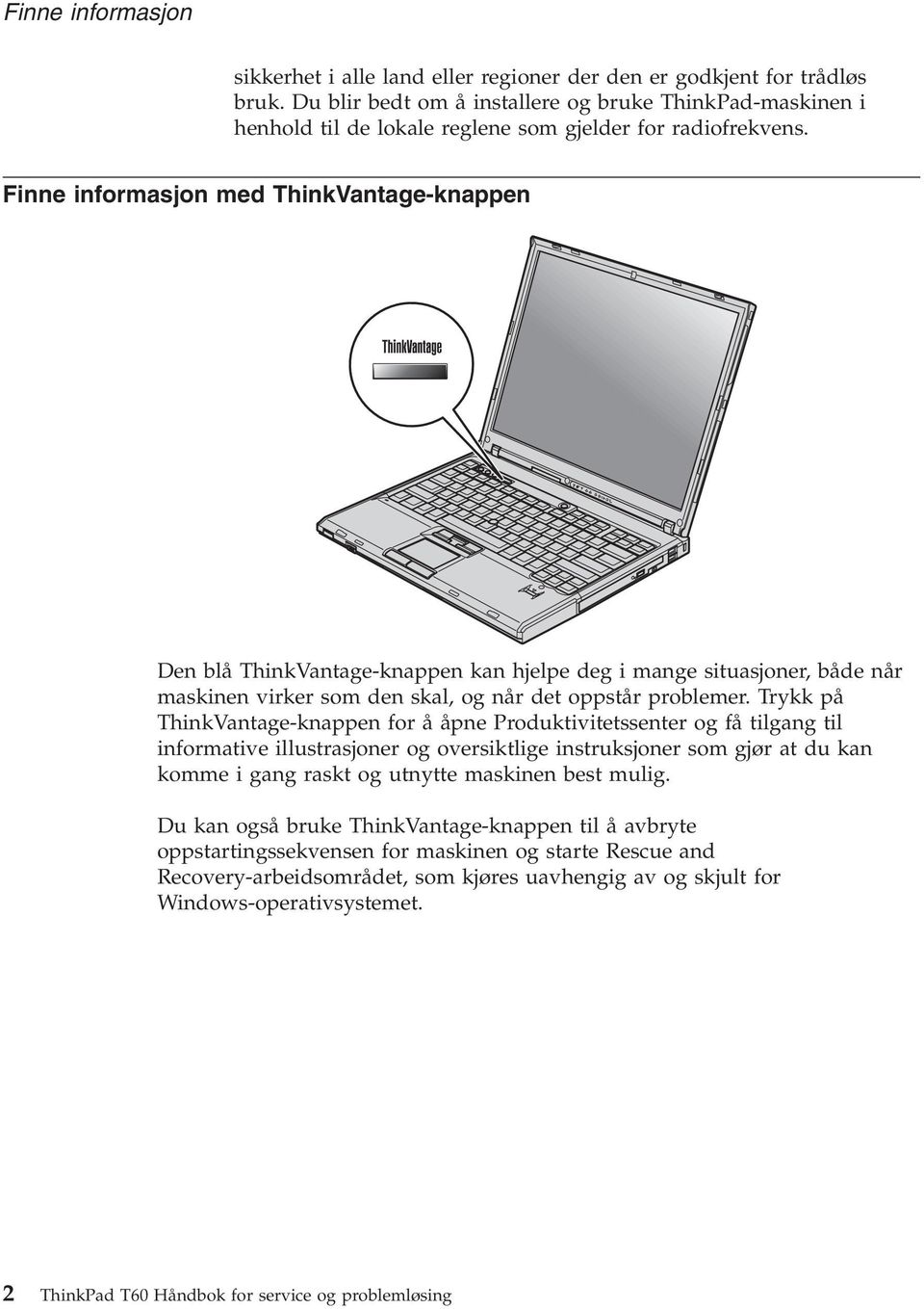 Finne informasjon med ThinkVantage-knappen Den blå ThinkVantage-knappen kan hjelpe deg i mange situasjoner, både når maskinen virker som den skal, og når det oppstår problemer.