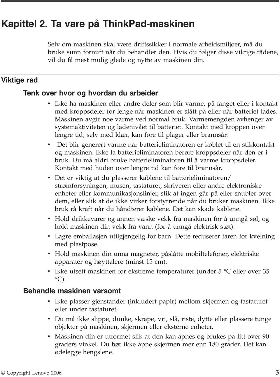 Viktige råd Tenk over hvor og hvordan du arbeider v Ikke ha maskinen eller andre deler som blir varme, på fanget eller i kontakt med kroppsdeler for lenge når maskinen er slått på eller når batteriet