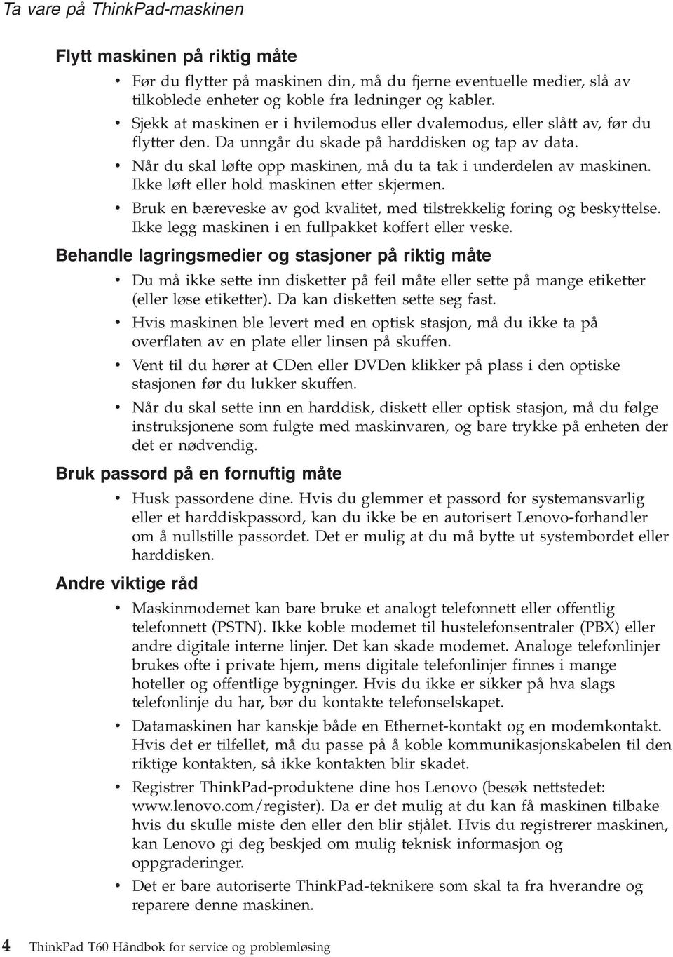 v Når du skal løfte opp maskinen, må du ta tak i underdelen av maskinen. Ikke løft eller hold maskinen etter skjermen. v Bruk en bæreveske av god kvalitet, med tilstrekkelig foring og beskyttelse.