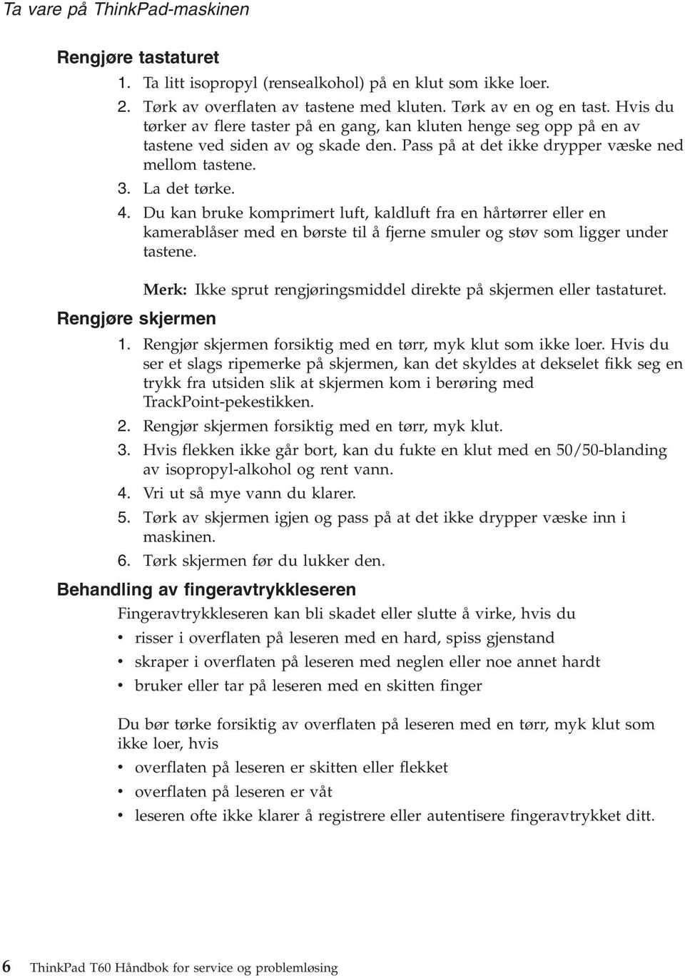 Du kan bruke komprimert luft, kaldluft fra en hårtørrer eller en kamerablåser med en børste til å fjerne smuler og støv som ligger under tastene.