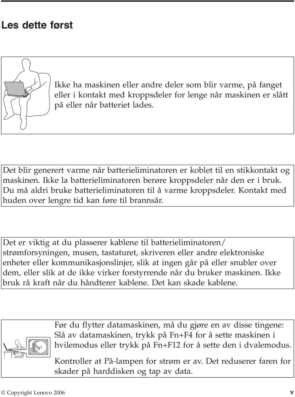 Du må aldri bruke batterieliminatoren til å varme kroppsdeler. Kontakt med huden over lengre tid kan føre til brannsår.