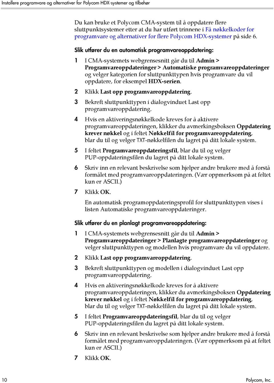 sluttpunkttypen hvis programvare du vil oppdatere, for eksempel HDX-serien. 2 Klikk Last opp programvareoppdatering. 3 Bekreft sluttpunkttypen i dialogvinduet Last opp programvareoppdatering.