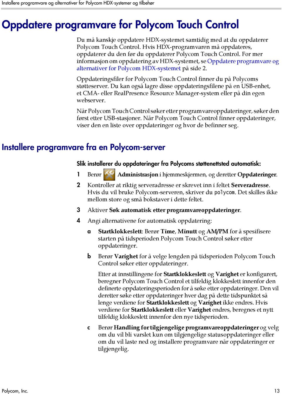 For mer informasjon om oppdatering av HDX-systemet, se Oppdatere programvare og alternativer for Polycom HDX-systemet på side 2.