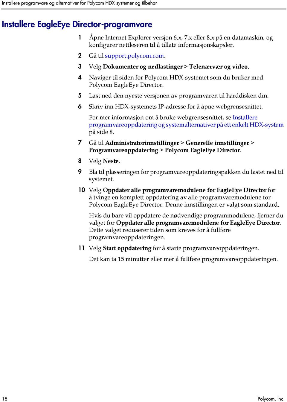 5 Last ned den nyeste versjonen av programvaren til harddisken din. 6 Skriv inn HDX-systemets IP-adresse for å åpne webgrensesnittet.