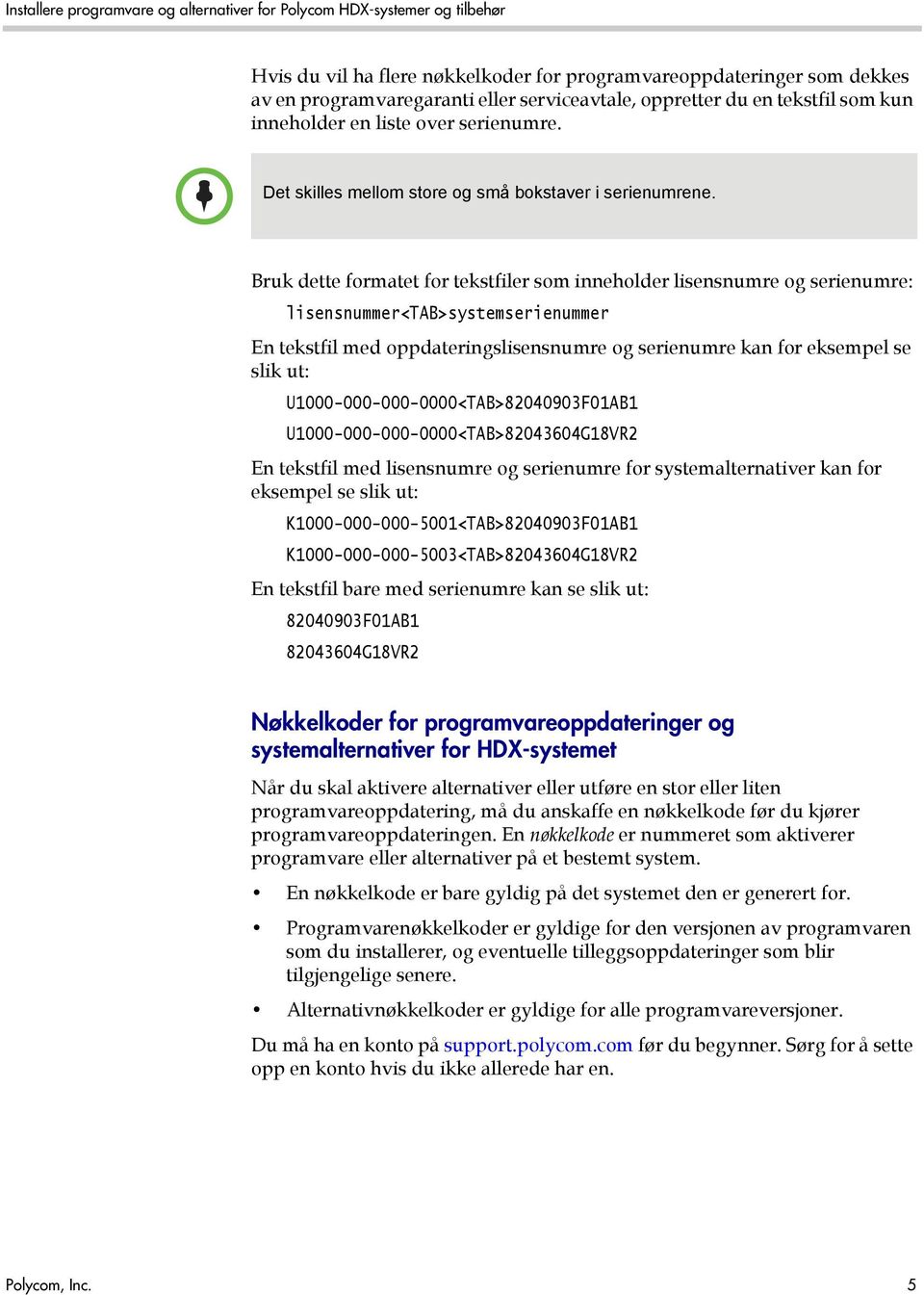 Bruk dette formatet for tekstfiler som inneholder lisensnumre og serienumre: lisensnummer<tab>systemserienummer En tekstfil med oppdateringslisensnumre og serienumre kan for eksempel se slik ut: