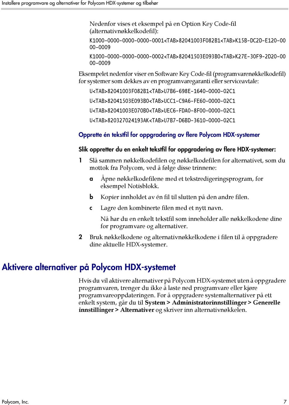 programvaregaranti eller serviceavtale: U<TAB>82041003F082B1<TAB>U7B6-698E-1640-0000-02C1 U<TAB>82041503E093B0<TAB>UCC1-C9A6-FE60-0000-02C1 U<TAB>82041003E070B0<TAB>UEC6-FDA0-8F00-0000-02C1