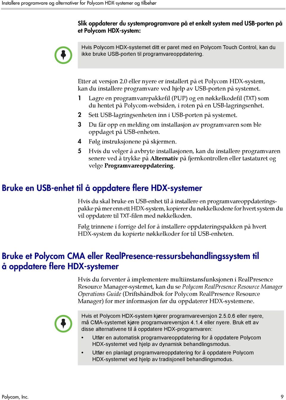 1 Lagre en programvarepakkefil (PUP) og en nøkkelkodefil (TXT) som du hentet på Polycom-websiden, i roten på en USB-lagringsenhet. 2 Sett USB-lagringsenheten inn i USB-porten på systemet.