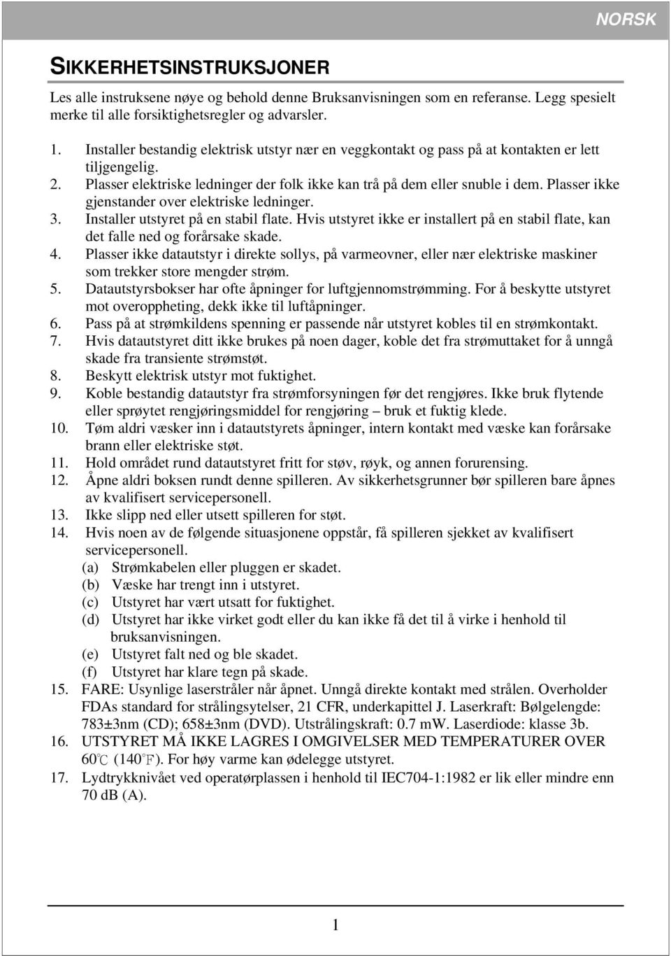 Plasser ikke gjenstander over elektriske ledninger. 3. Installer utstyret på en stabil flate. Hvis utstyret ikke er installert på en stabil flate, kan det falle ned og forårsake skade. 4.