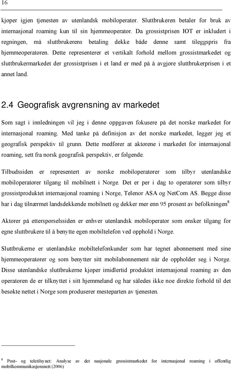 Dette representerer et vertikalt forhold mellom grossistmarkedet og sluttbrukermarkedet der grossistprisen i et land er med på å avgjøre sluttbrukerprisen i et annet land. 2.