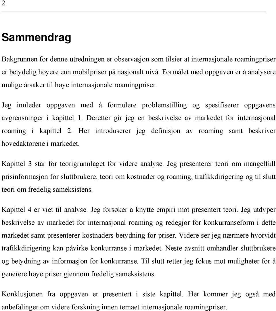 Deretter gir jeg en beskrivelse av markedet for internasjonal roaming i kapittel 2. Her introduserer jeg definisjon av roaming samt beskriver hovedaktørene i markedet.