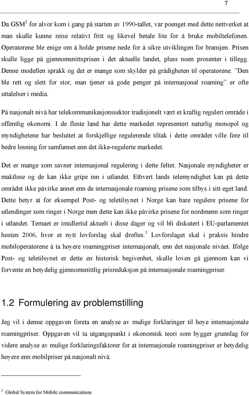 Denne modellen sprakk og det er mange som skylder på grådigheten til operatørene. Den ble rett og slett for stor, man tjener så gode penger på internasjonal roaming er ofte uttalelser i media.