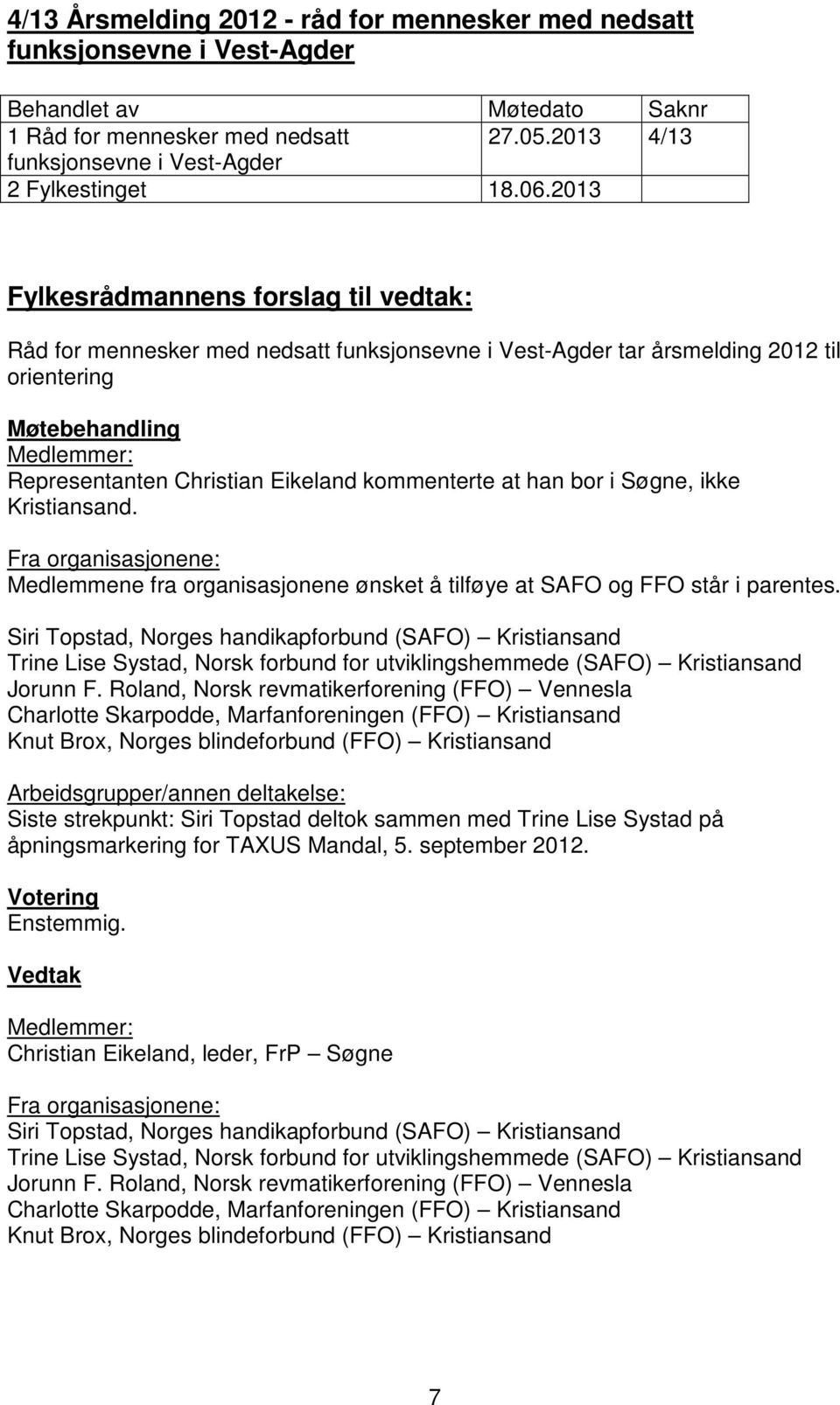 Kristiansand. Fra organisasjonene: Medlemmene fra organisasjonene ønsket å tilføye at SAFO og FFO står i parentes.