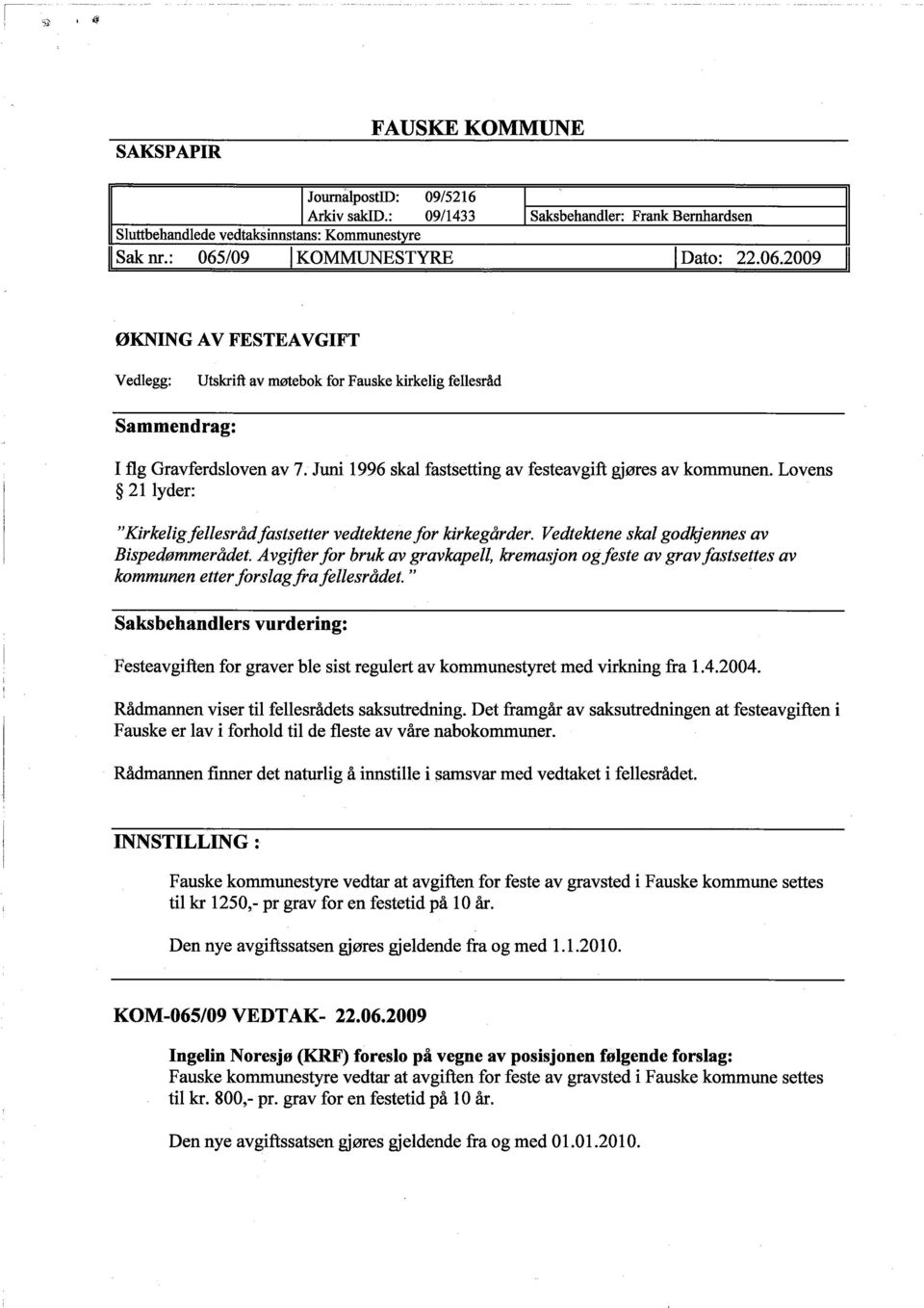 Jun 1996 skal fastsettng av festeavgft gjøres av kommunen. Lovens 21 lyder: "Krkelg fellesråd fastsetter vedtektene for krkegårder. Vedtektene skal godlgennes av Bspedømmerådet.