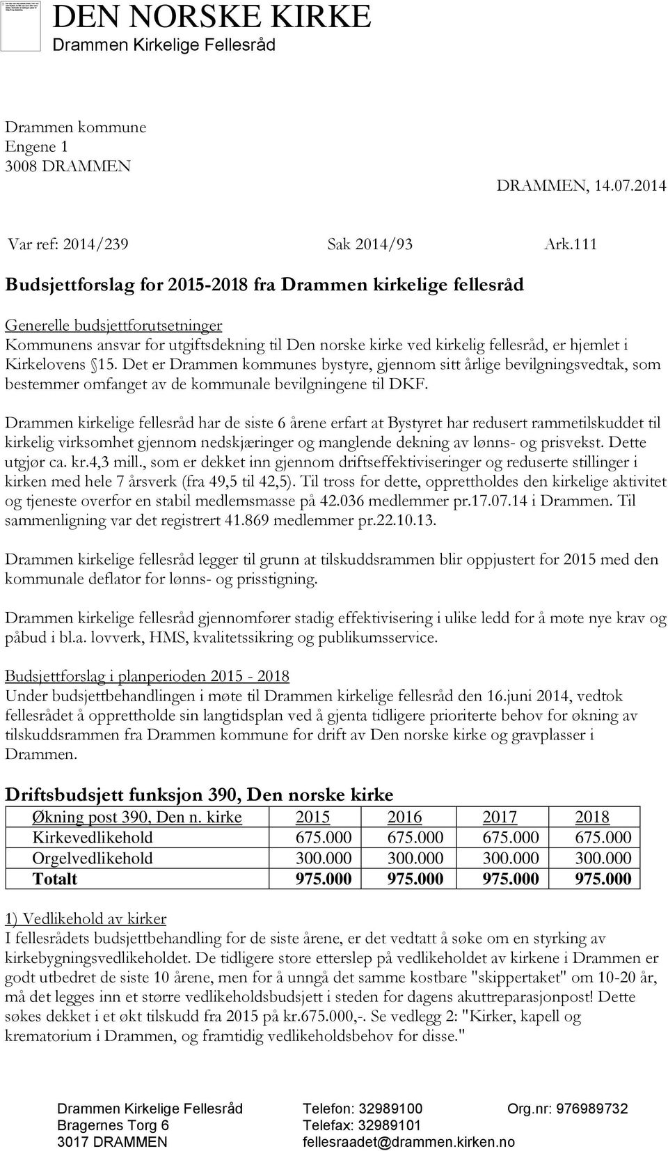Kirkelovens 15. Det er Drammen kommunes bystyre, gjennom sitt årlige bevilgningsvedtak, som bestemmer omfanget av de kommunale bevilgningene til DKF.
