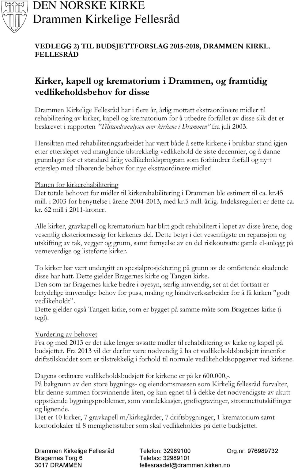 kirker, kapell og krematorium for å utbedre forfallet av disse slik det er beskrevet i rapporten Tilstandsanalysen over kirkene i Drammen fra juli 2003.