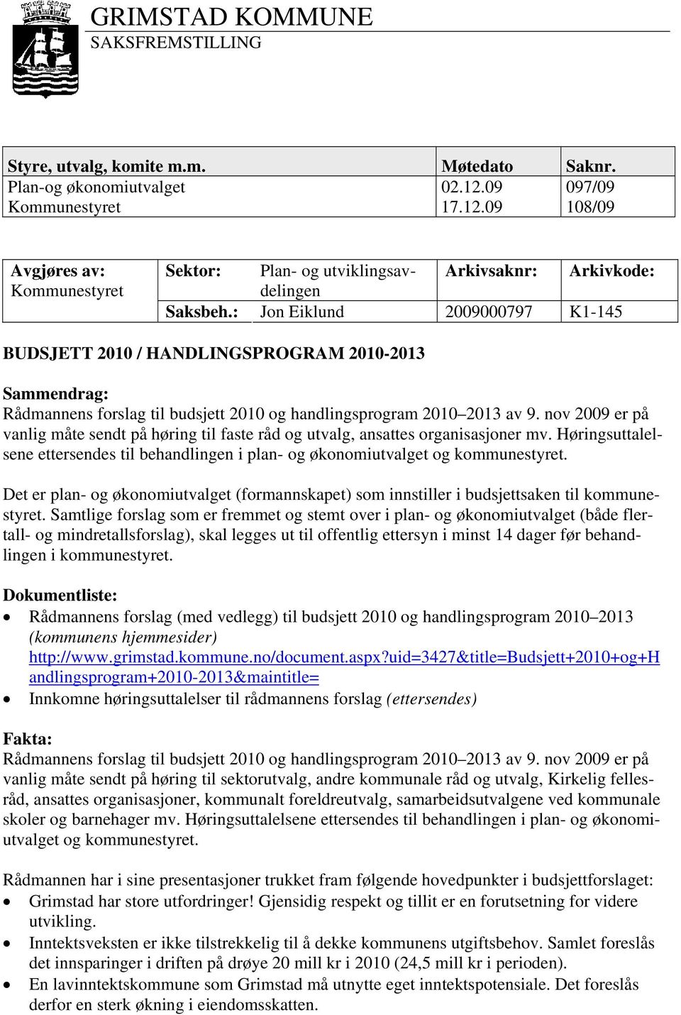 : Jon Eiklund 2009000797 K1-145 BUDSJETT 2010 / HANDLINGSPROGRAM 2010-2013 Sammendrag: Rådmannens forslag til budsjett 2010 og handlingsprogram 2010 2013 av 9.