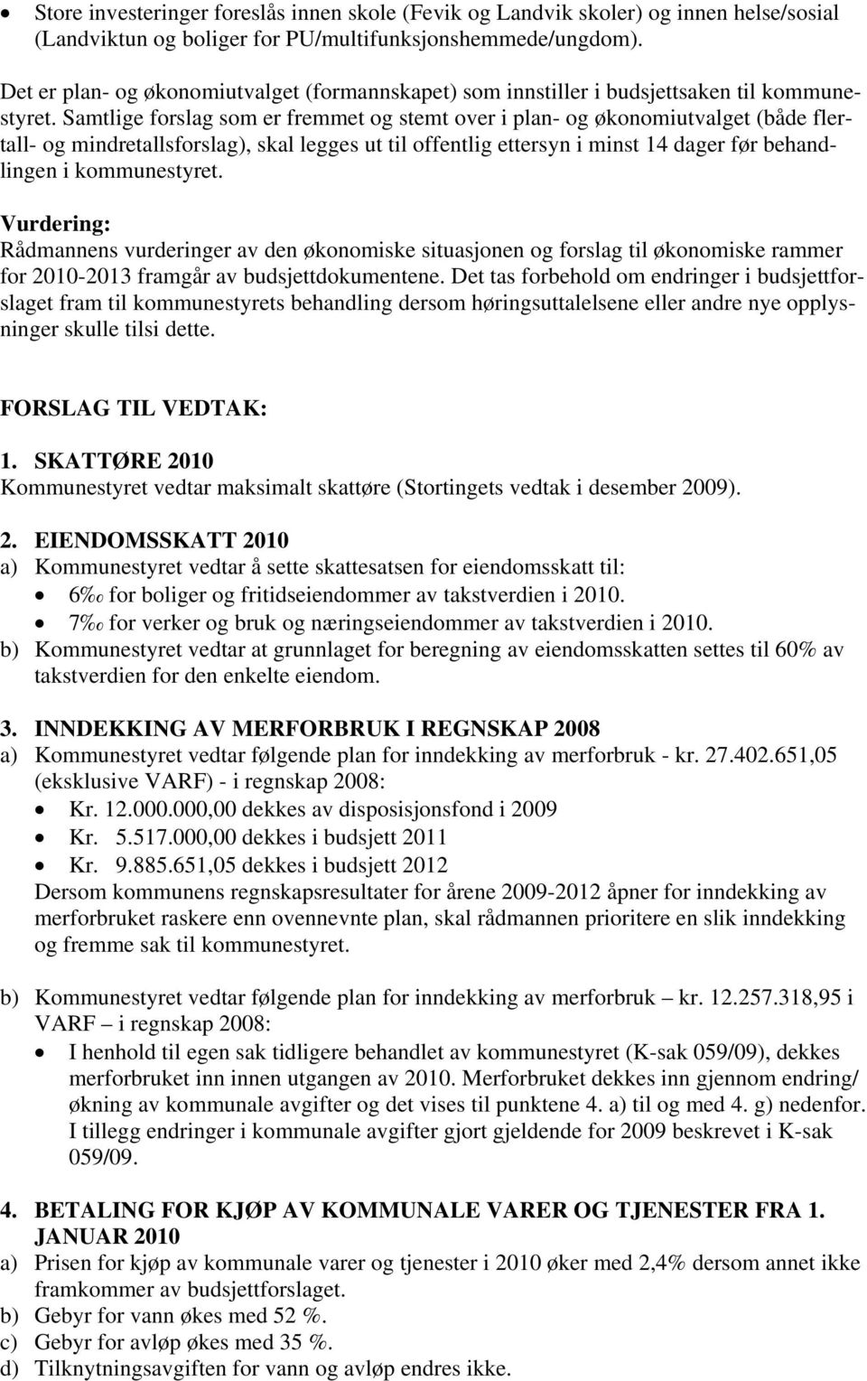 Samtlige forslag som er fremmet og stemt over i plan- og økonomiutvalget (både flertall- og mindretallsforslag), skal legges ut til offentlig ettersyn i minst 14 dager før behandlingen i