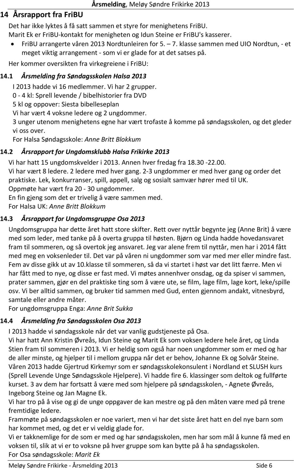 klasse sammen med UIO Nordtun, et meget viktig arrangement som vi er glade for at det satses på. Her kommer oversikten fra virkegreiene i FriBU: 14.