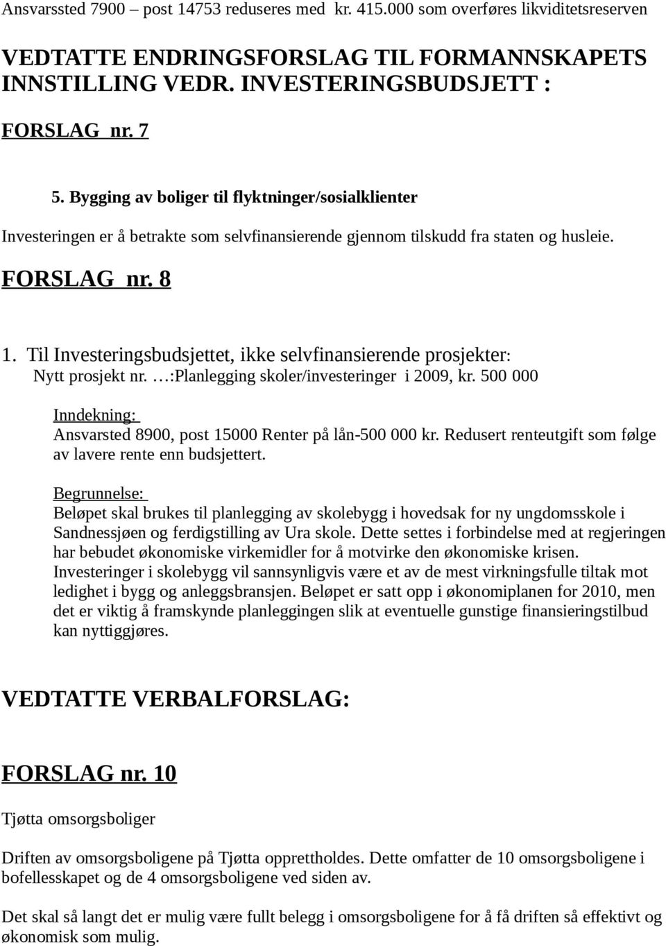 Til Investeringsbudsjettet, ikke selvfinansierende prosjekter: Nytt prosjekt nr. :Planlegging skoler/investeringer i 2009, kr. 500 000 Inndekning: Ansvarsted 8900, post 15000 Renter på lån-500 000 kr.