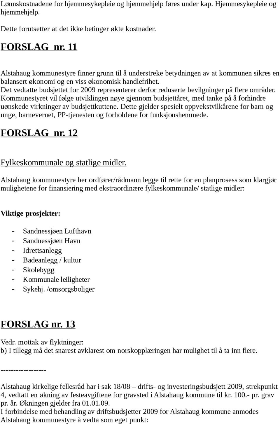 Det vedtatte budsjettet for 2009 representerer derfor reduserte bevilgninger på flere områder.