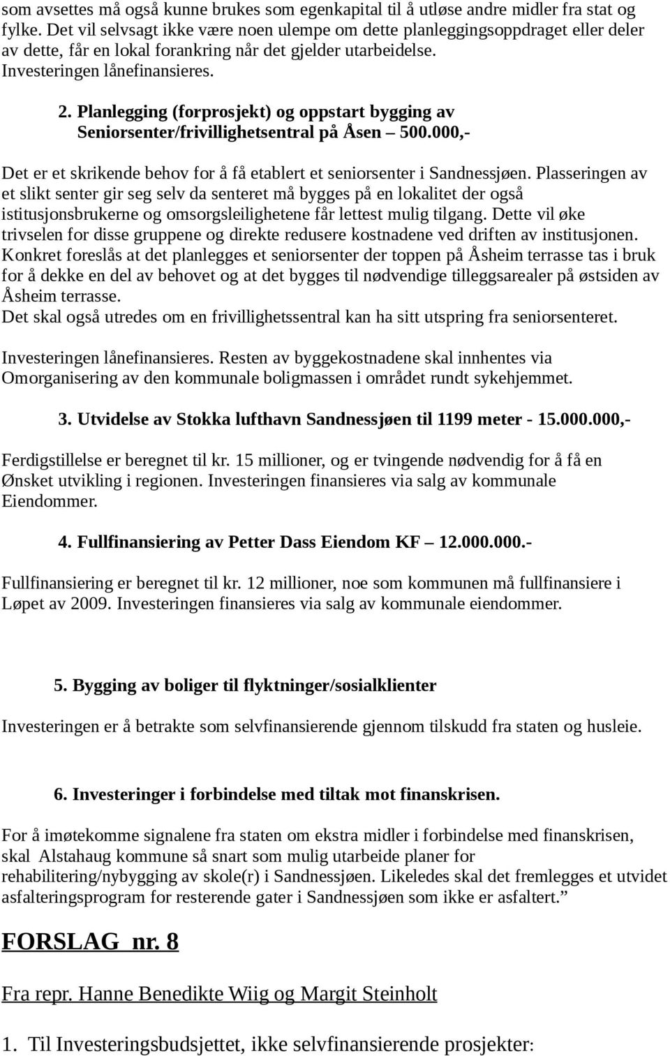 Planlegging (forprosjekt) og oppstart bygging av Seniorsenter/frivillighetsentral på Åsen 500.000,- Det er et skrikende behov for å få etablert et seniorsenter i Sandnessjøen.