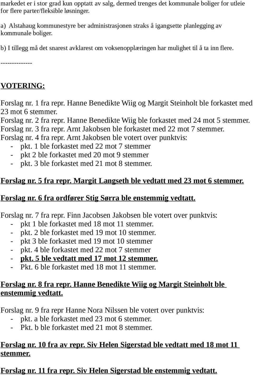 -------------- VOTERING: Forslag nr. 1 fra repr. Hanne Benedikte Wiig og Margit Steinholt ble forkastet med 23 mot 6 stemmer. Forslag nr. 2 fra repr.