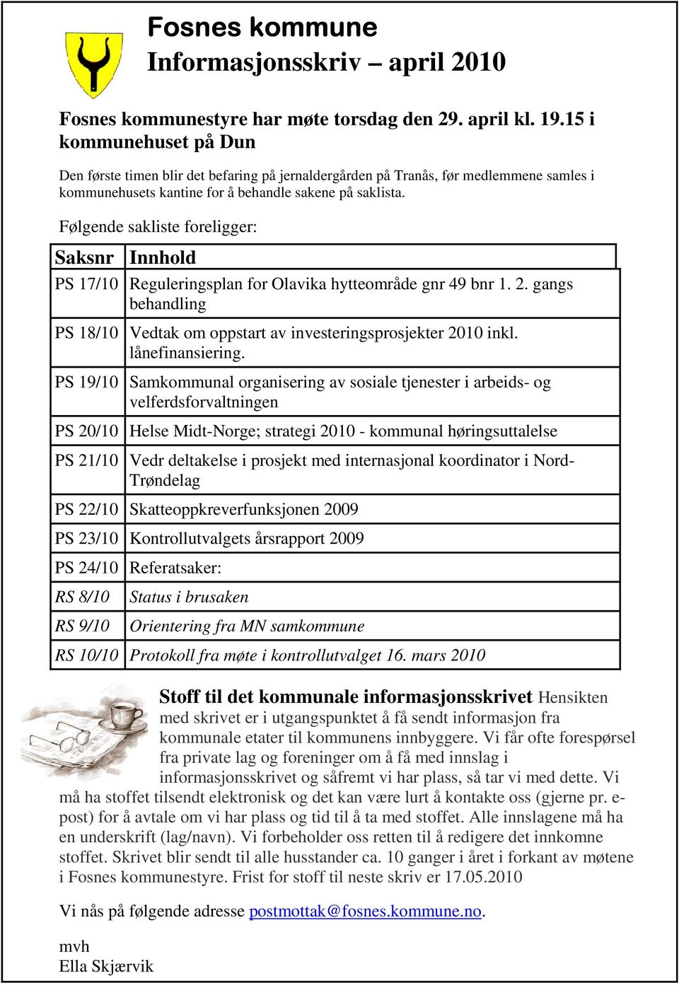 Følgende sakliste foreligger: Saksnr Innhold PS 17/10 Reguleringsplan for Olavika hytteområde gnr 49 bnr 1. 2. gangs behandling PS 18/10 Vedtak om oppstart av investeringsprosjekter 2010 inkl.