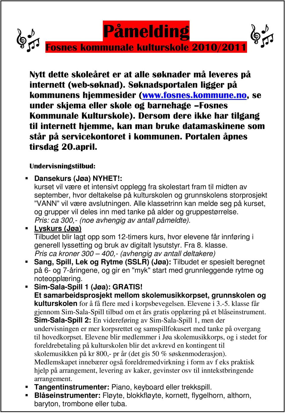 Dersom dere ikke har tilgang til internett hjemme, kan man bruke datamaskinene som står på servicekontoret i kommunen. Portalen åpnes tirsdag 20.april. Undervisningstilbud: Dansekurs (Jøa) NYHET!