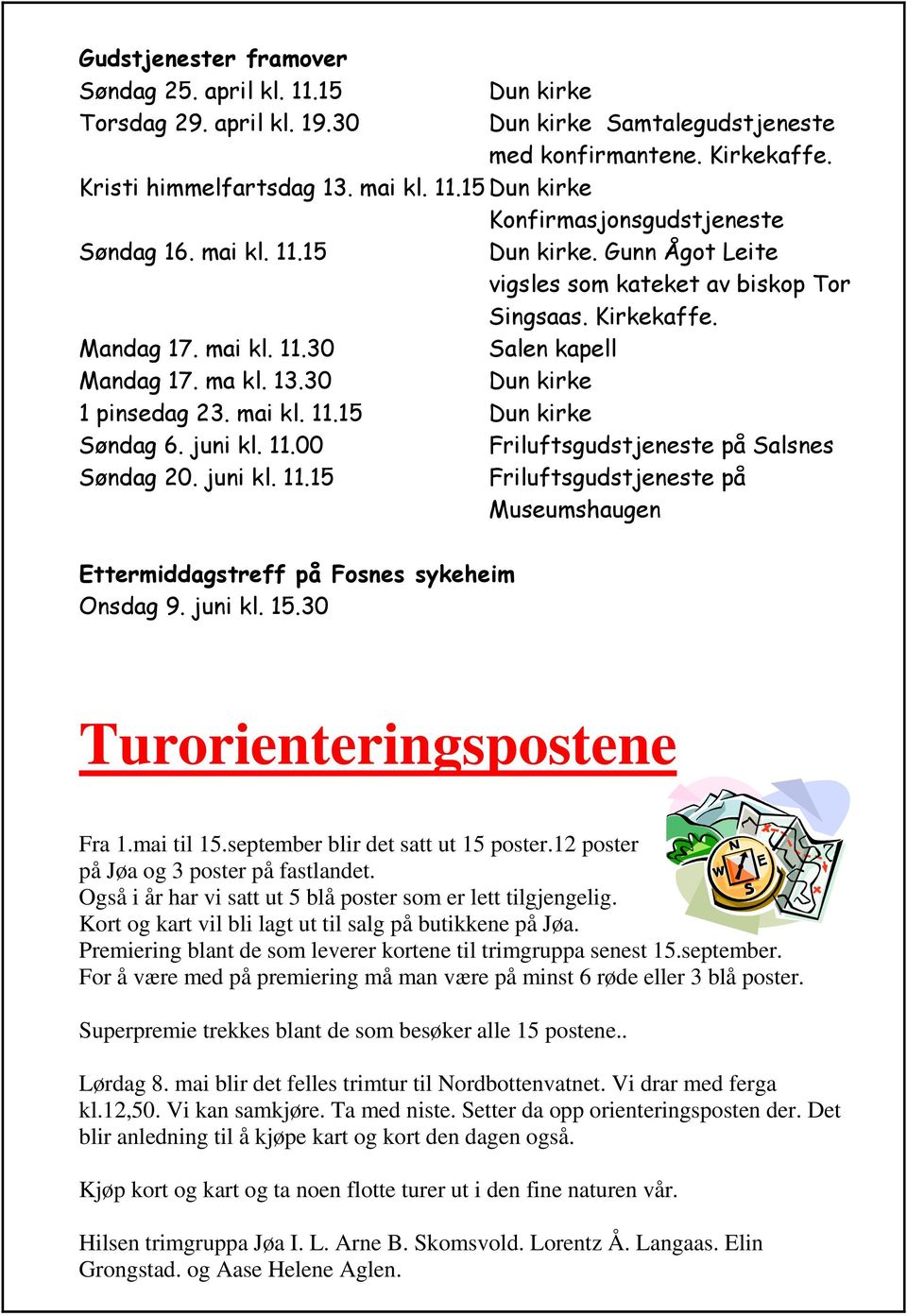 juni kl. 11.00 Friluftsgudstjeneste på Salsnes Søndag 20. juni kl. 11.15 Friluftsgudstjeneste på Museumshaugen Ettermiddagstreff på Fosnes sykeheim Onsdag 9. juni kl. 15.