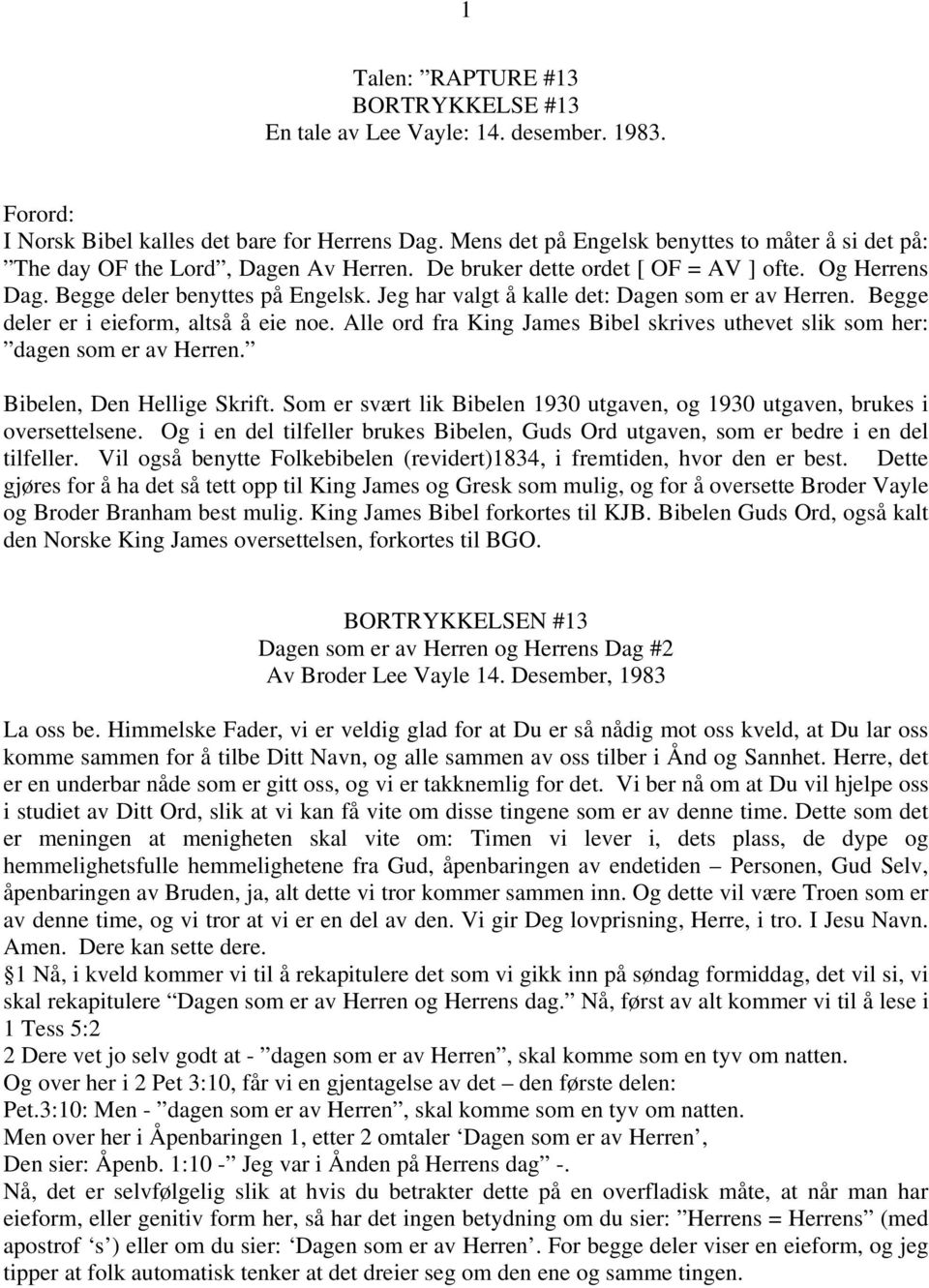 Jeg har valgt å kalle det: Dagen som er av Herren. Begge deler er i eieform, altså å eie noe. Alle ord fra King James Bibel skrives uthevet slik som her: dagen som er av Herren.