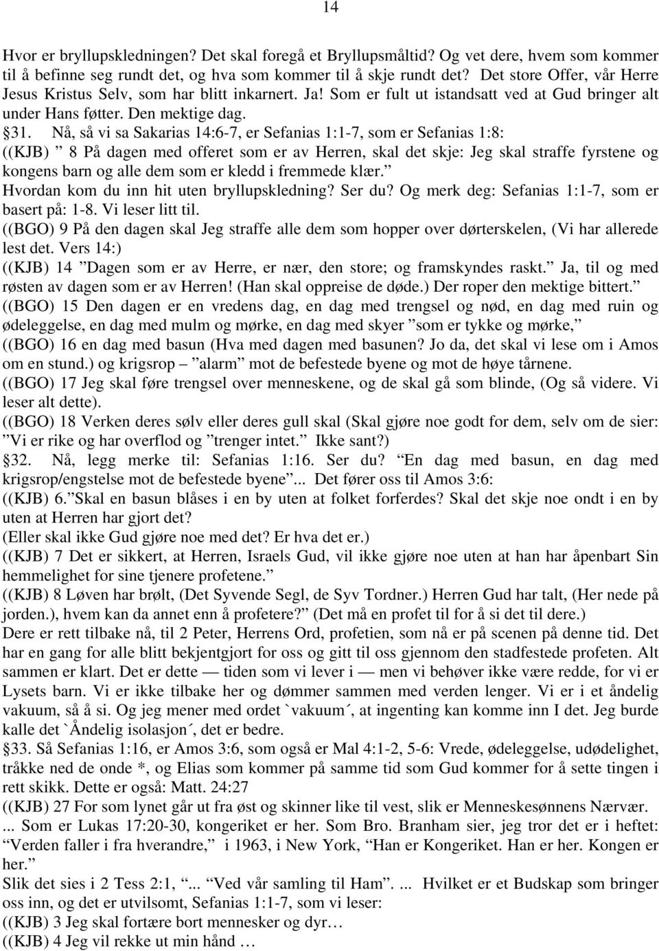 Nå, så vi sa Sakarias 14:6-7, er Sefanias 1:1-7, som er Sefanias 1:8: ((KJB) 8 På dagen med offeret som er av Herren, skal det skje: Jeg skal straffe fyrstene og kongens barn og alle dem som er kledd