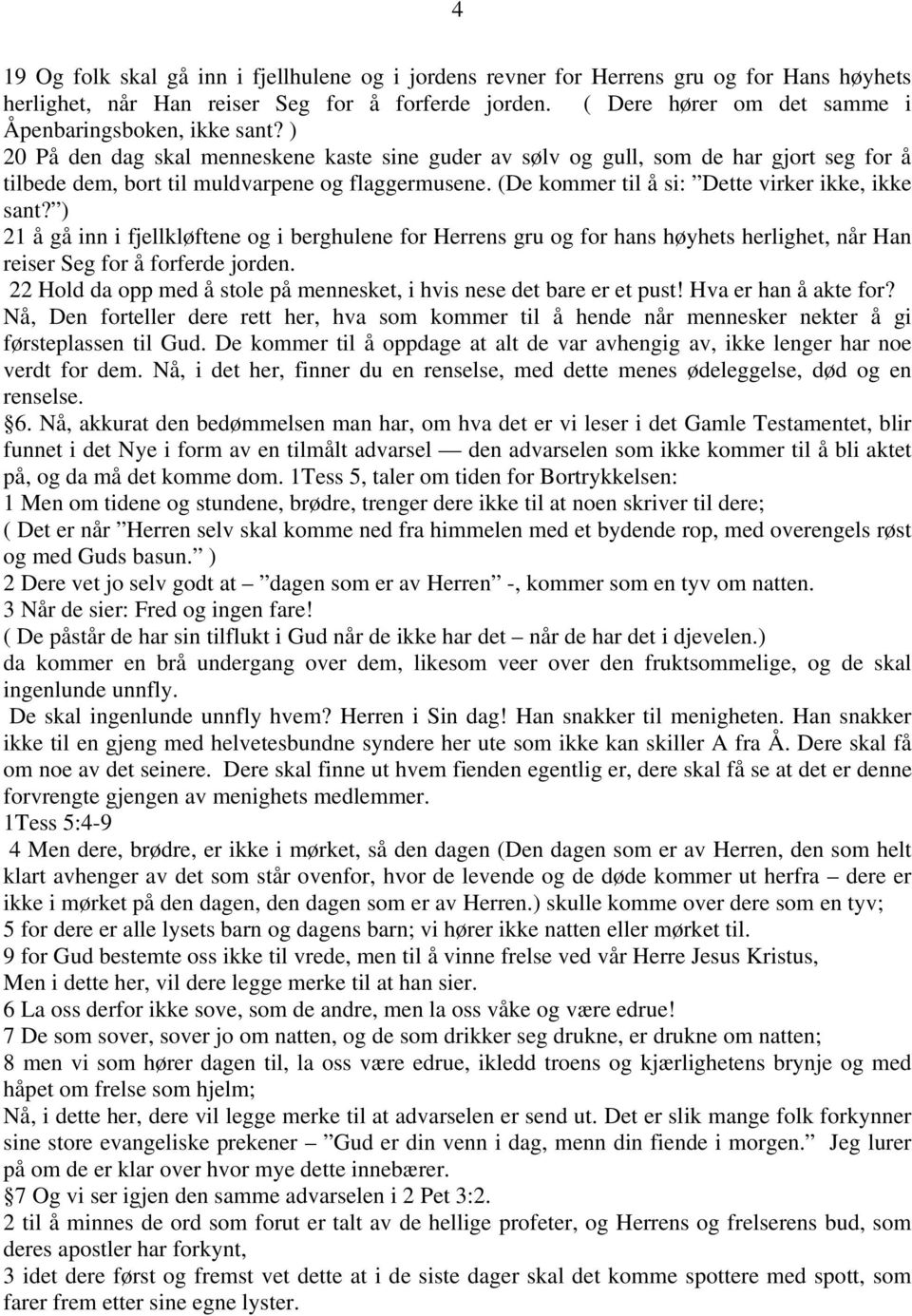 ) 20 På den dag skal menneskene kaste sine guder av sølv og gull, som de har gjort seg for å tilbede dem, bort til muldvarpene og flaggermusene. (De kommer til å si: Dette virker ikke, ikke sant?