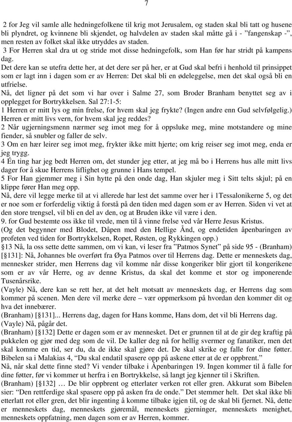 Det dere kan se utefra dette her, at det dere ser på her, er at Gud skal befri i henhold til prinsippet som er lagt inn i dagen som er av Herren: Det skal bli en ødeleggelse, men det skal også bli en