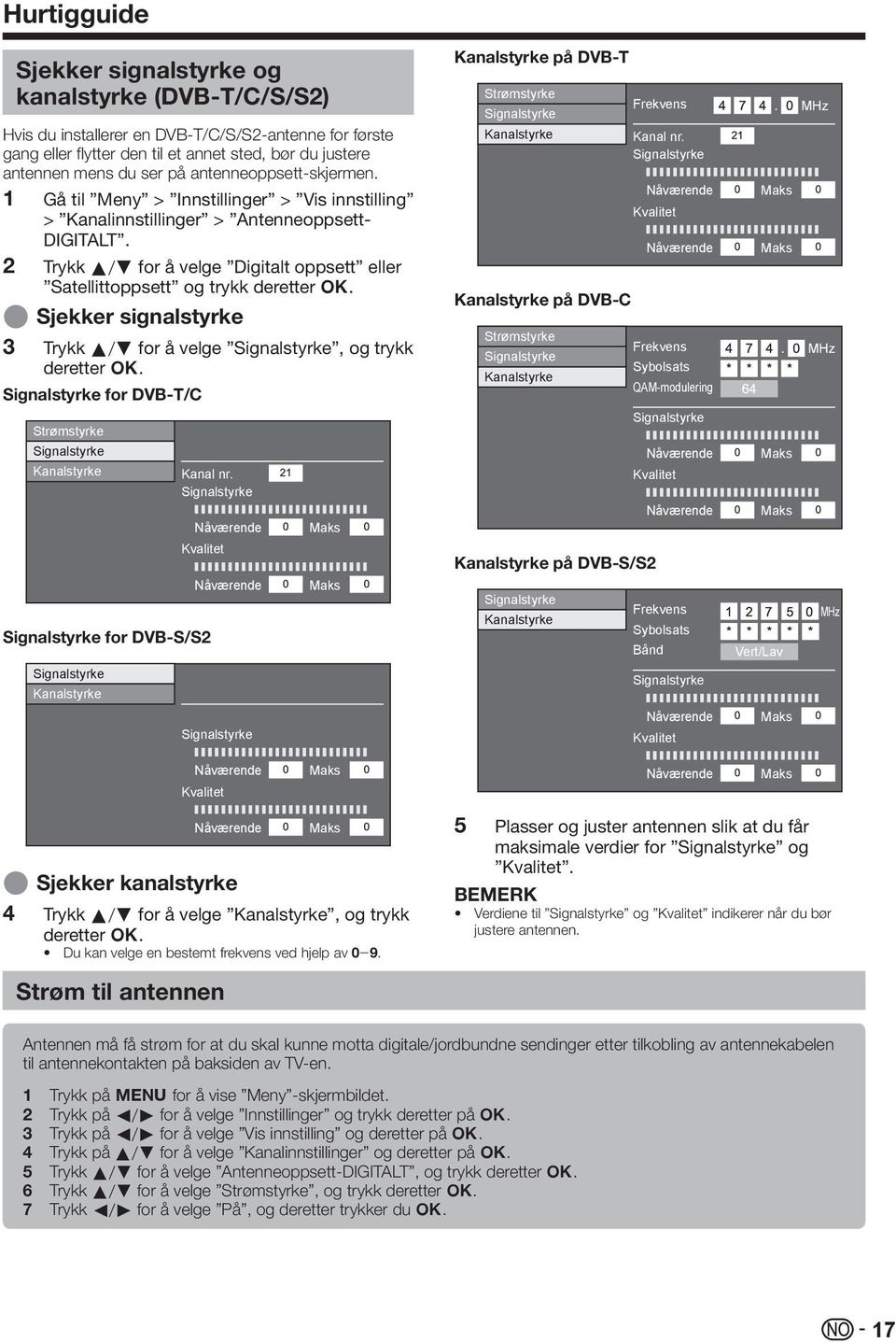 2 Trykk a/b for å velge Digitalt oppsett eller Satellittoppsett og trykk deretter ;. E Sjekker signalstyrke 3 Trykk a/b for å velge Signalstyrke, og trykk deretter ;.