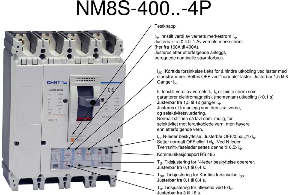 Justerbar OFF/0,5xI N /1xI N. Setter normalt OFF eller 1xI N. Ved N-leder Tverrsnitt<faseleder settes denne til 0,5xI N. Kommunikasjonsport RS 485 T G.