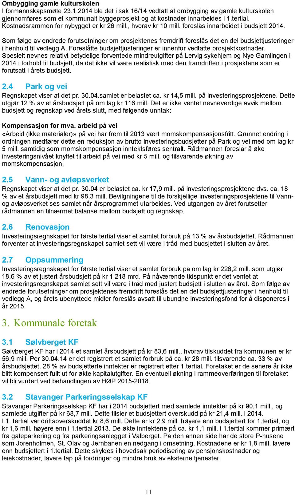 Som følge av endrede forutsetninger om prosjektenes fremdrift foreslås det en del budsjettjusteringer i henhold til vedlegg A. Foreslåtte budsjettjusteringer er innenfor vedtatte prosjektkostnader.