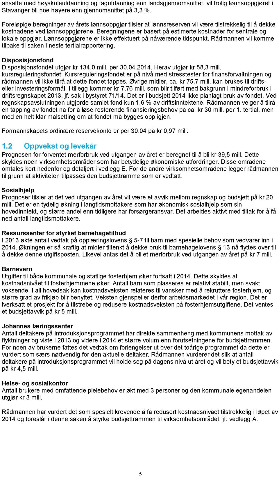 Beregningene er basert på estimerte kostnader for sentrale og lokale oppgjør. Lønnsoppgjørene er ikke effektuert på nåværende tidspunkt.