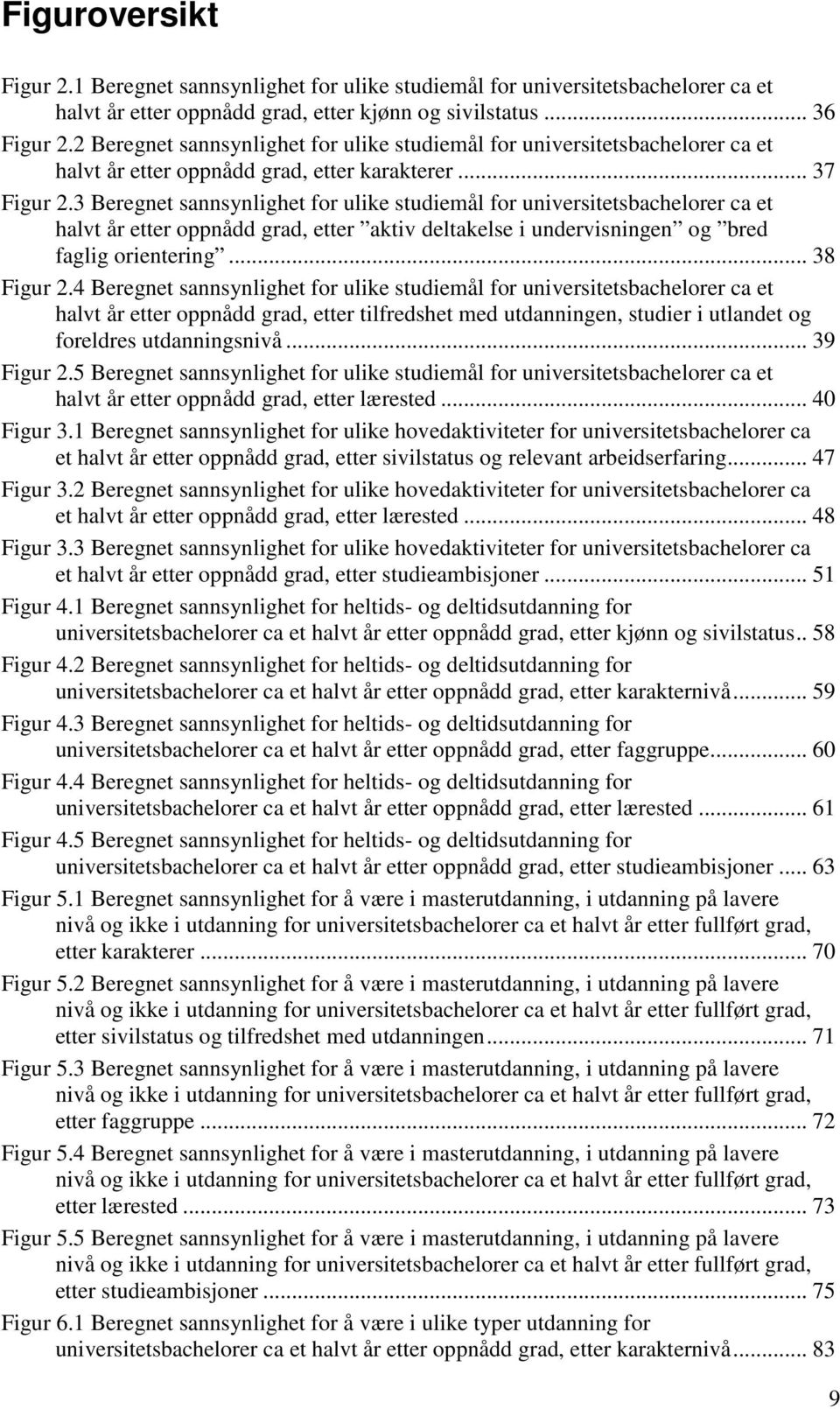 3 Beregnet sannsynlighet for ulike studiemål for universitetsbachelorer ca et halvt år etter oppnådd grad, etter aktiv deltakelse i undervisningen og bred faglig orientering... 38 Figur 2.