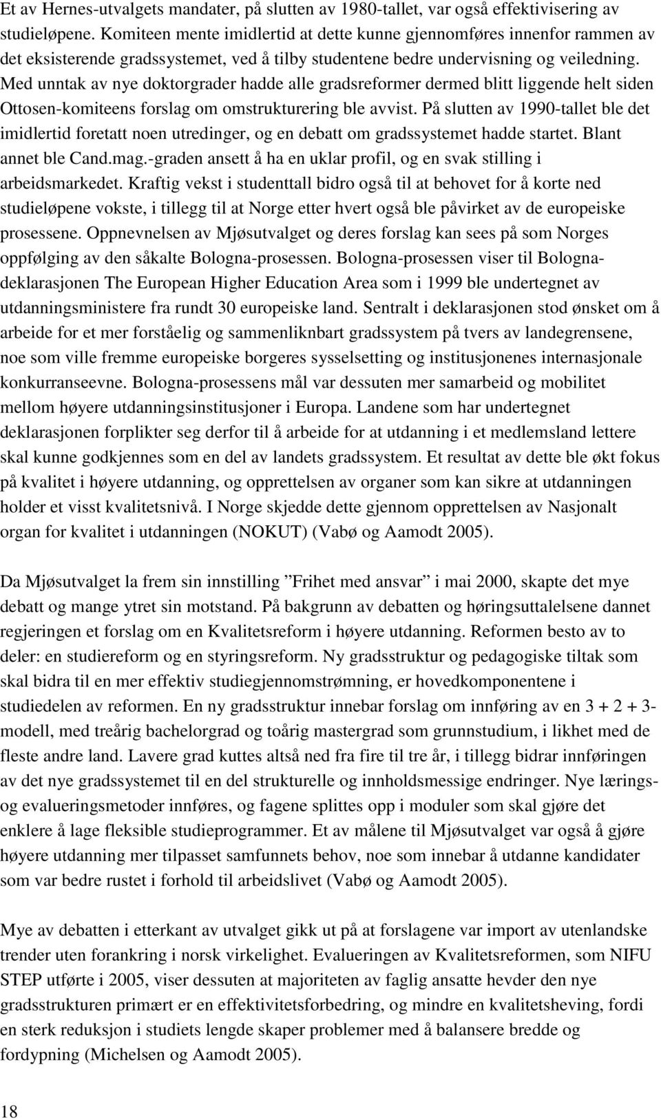 Med unntak av nye doktorgrader hadde alle gradsreformer dermed blitt liggende helt siden Ottosen-komiteens forslag om omstrukturering ble avvist.