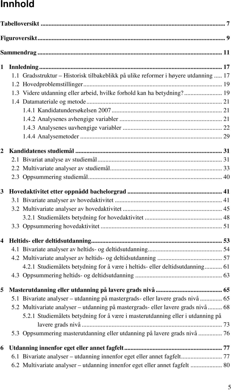 .. 22 1.4.4 Analysemetoder... 29 2 Kandidatenes studiemål... 31 2.1 Bivariat analyse av studiemål... 31 2.2 Multivariate analyser av studiemål... 33 2.3 Oppsummering studiemål.