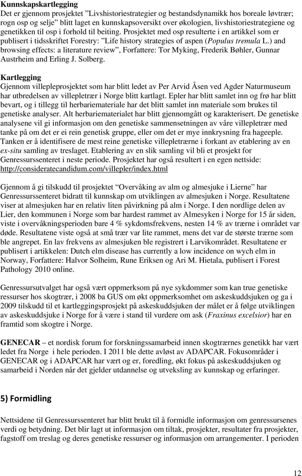 Prosjektet med osp resulterte i en artikkel som er publisert i tidsskriftet Forestry: Life history strategies of aspen (Populus tremula L.