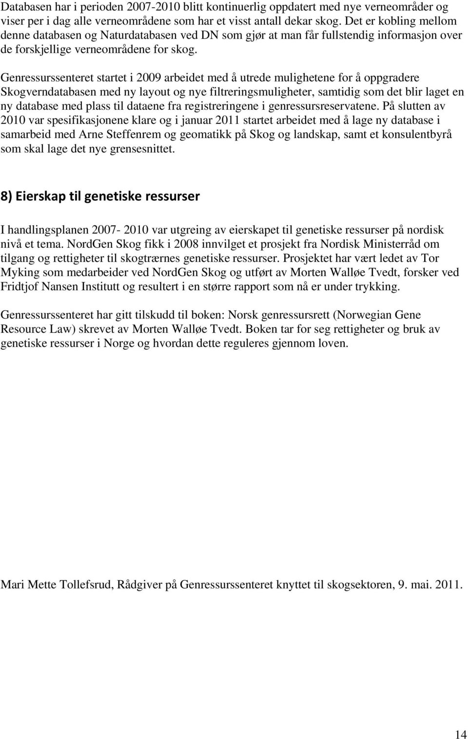 Genressurssenteret startet i 2009 arbeidet med å utrede mulighetene for å oppgradere Skogverndatabasen med ny layout og nye filtreringsmuligheter, samtidig som det blir laget en ny database med plass