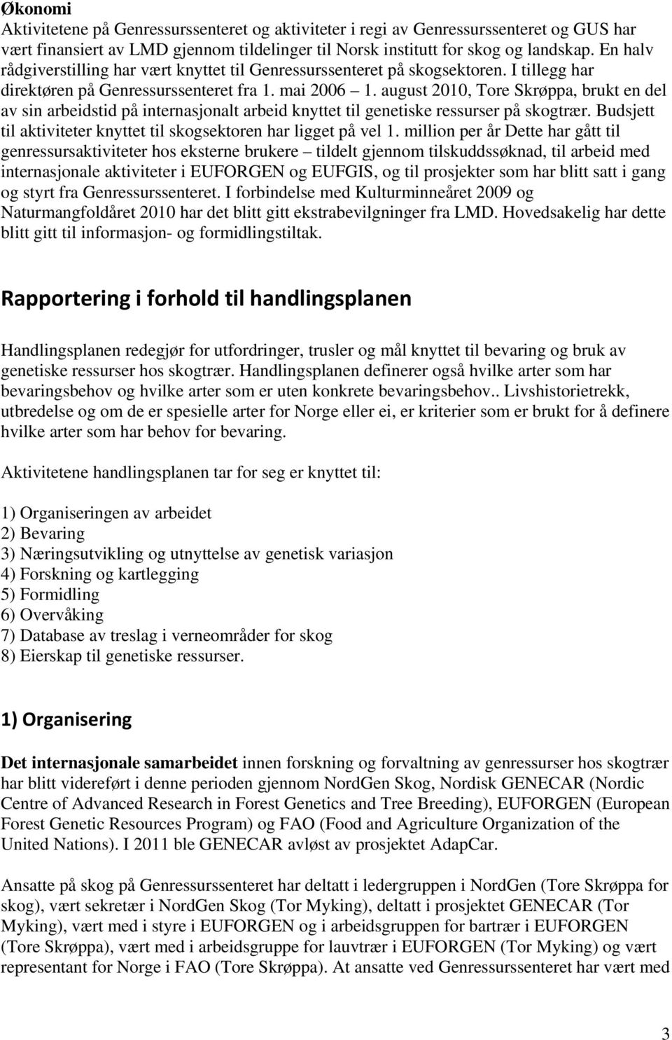 august 2010, Tore Skrøppa, brukt en del av sin arbeidstid på internasjonalt arbeid knyttet til genetiske ressurser på skogtrær. Budsjett til aktiviteter knyttet til skogsektoren har ligget på vel 1.