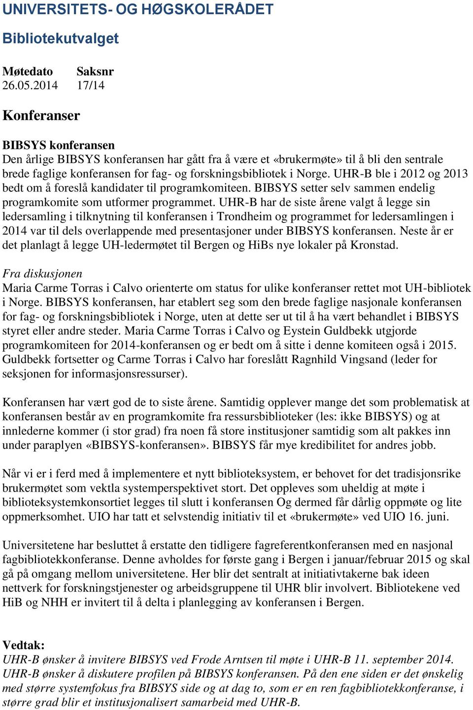 UHR-B ble i 2012 og 2013 bedt om å foreslå kandidater til programkomiteen. BIBSYS setter selv sammen endelig programkomite som utformer programmet.