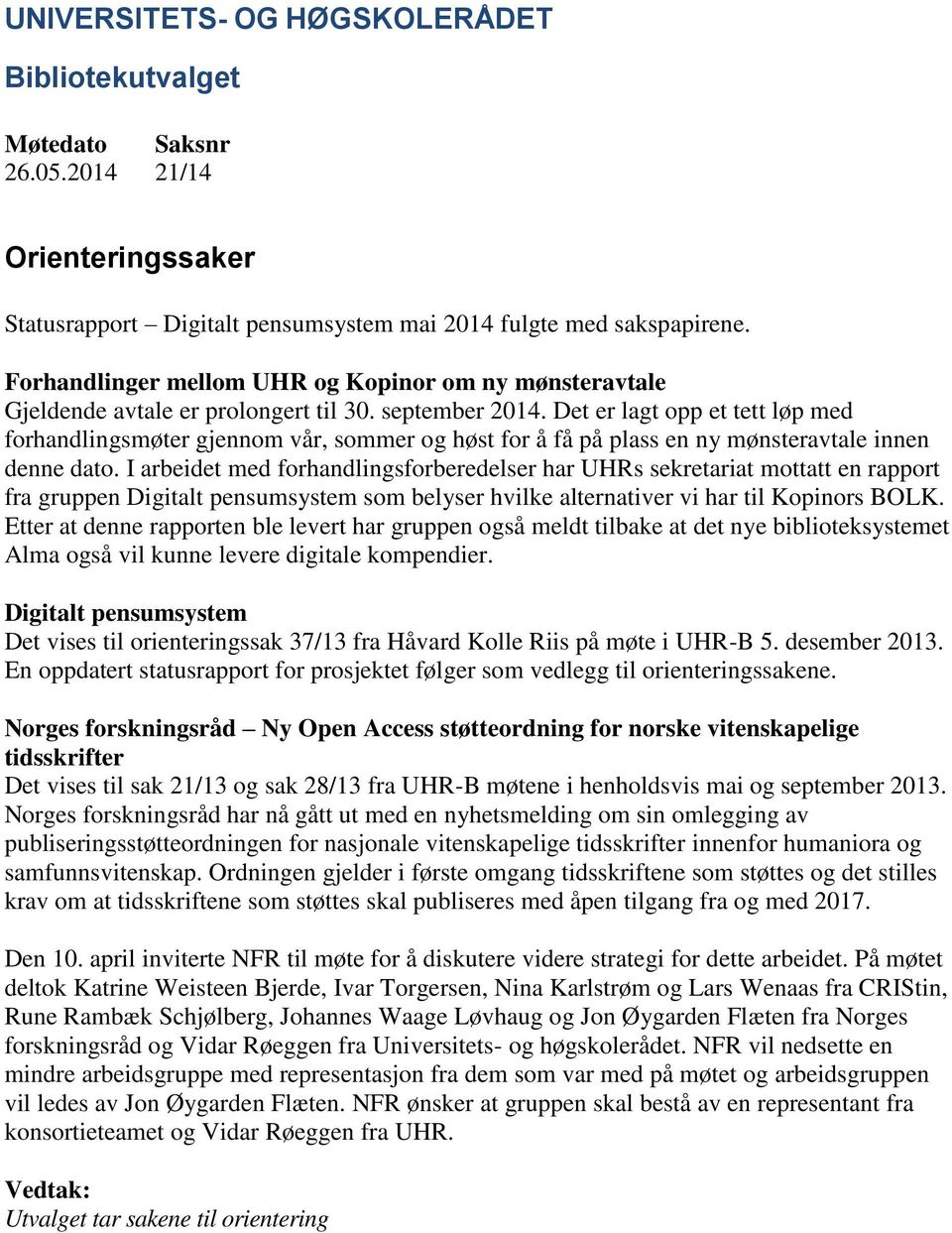 I arbeidet med forhandlingsforberedelser har UHRs sekretariat mottatt en rapport fra gruppen Digitalt pensumsystem som belyser hvilke alternativer vi har til Kopinors BOLK.