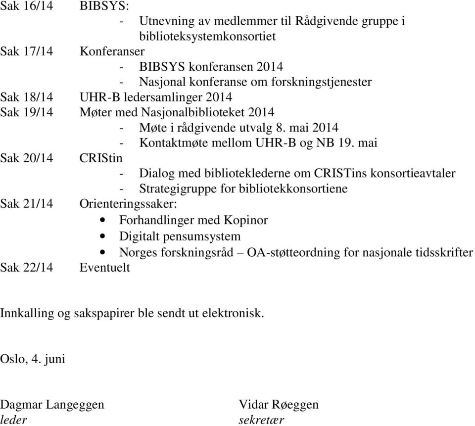 mai Sak 20/14 Sak 21/14 Sak 22/14 CRIStin - Dialog med biblioteklederne om CRISTins konsortieavtaler - Strategigruppe for bibliotekkonsortiene Orienteringssaker: Forhandlinger med